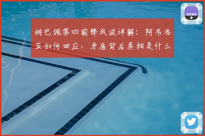 姆巴佩第四前锋风波详解:阿韦洛亚如何回应,矛盾背后真相是什么?
